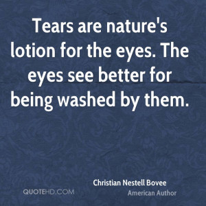 Tears are nature's lotion for the eyes. The eyes see better for being ...