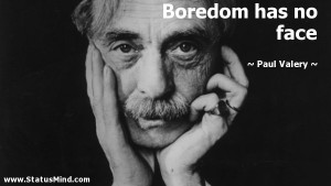 Boredom has no face - Paul Valery Quotes - StatusMind.com