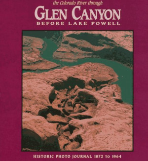 The Colorado River Through Glen Canyon: Before Lake Powell
