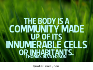 Inspirational quotes - The body is a community made up of its ...