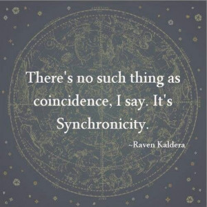There's no such a thing as ..coincidence. I say it's synchronicity ...