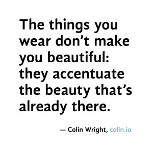 The things you wear don't make you beautiful: they accentuate the ...