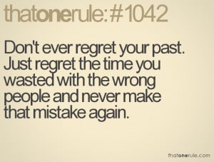 Don’t Ever Regret Your Past. Just Regret The Time You Wasted With ...