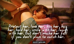 ... her, smile with her, laugh with her. But don't make her fall if you