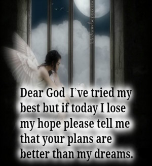 Dear God I've tried my best but if today I lose my hope please tell me ...