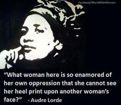 ... heel print upon another woman's face? - Audre Lorde #quotes #feminism