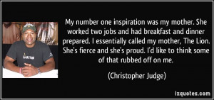 ... like to think some of that rubbed off on me. - Christopher Judge