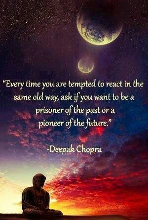 ... to be a prisoner of the past or a pioneer of the future. Deepak Chopra