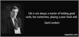 Life is not always a matter of holding good cards, but sometimes ...