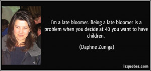 late bloomer. Being a late bloomer is a problem when you decide ...