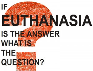 Friday Forum: If Euthanasia is the Answer, What is the Question?