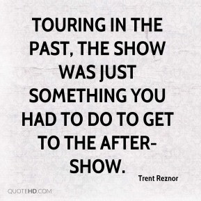 Trent Reznor - Touring in the past, the show was just something you ...