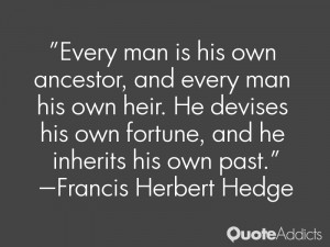 Every man is his own ancestor, and every man his own heir. He devises ...
