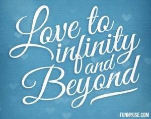 Love to infinity and beyond. Love Quotes