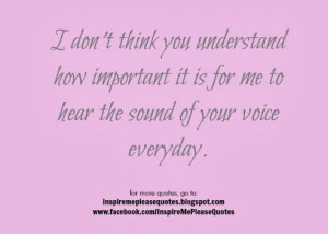 ... how important it is for me to hear the sound of your voice everyday