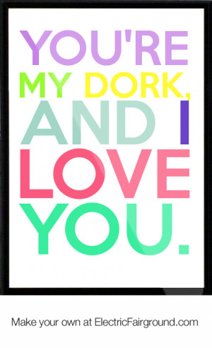 You're my dork, and I love you. Framed Quote