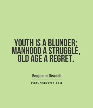 ... is a blunder; Manhood a struggle, Old Age a regret Picture Quote #1