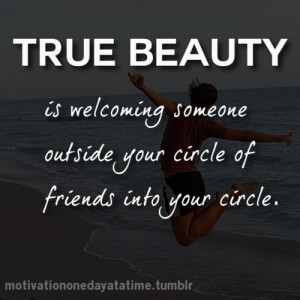 True beauty is welcoming others into your circle of friends. #quotes