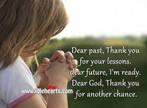 Dear past, Thank you for your lessons. dear future, I’m ready. Dear ...