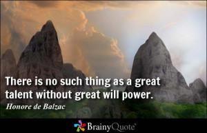 There is no such thing as a great talent without great will power.