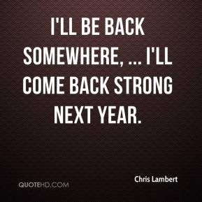 ... Lambert - I'll be back somewhere, ... I'll come back strong next year