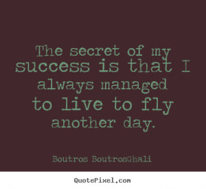 Boutros Boutros-Ghali Quotes - The secret of my success is that I ...