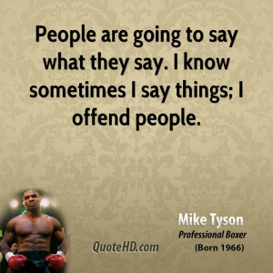 People are going to say what they say. I know sometimes I say things ...