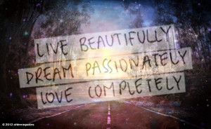 ... ' photo: Live beautifully. Dream Passionately. Love completely