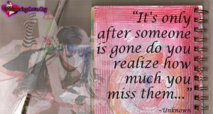 ... only after someone is gone do you realize how much you miss them