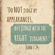 ... judge by appearances, but judge with right judgment