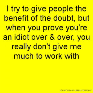 try to give people the benefit of the doubt, but when you prove you ...