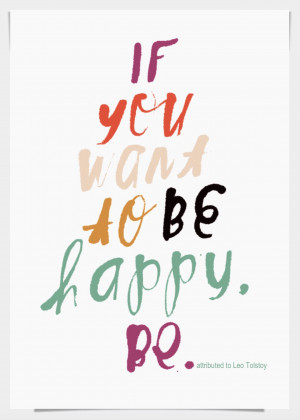 BE HAPPY “If you want to be happy, be.” | Attributed to Leo ...