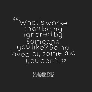 Quotes from Olianna Port: What's worse than being ignored by ...