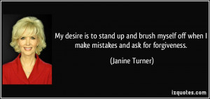 My desire is to stand up and brush myself off when I make mistakes and ...