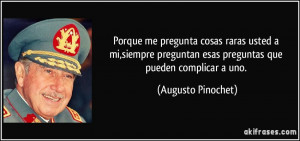 ... esas preguntas que pueden complicar a uno. (Augusto Pinochet