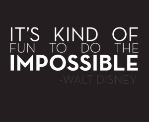 It’s kind of fun to do the impossible.”
