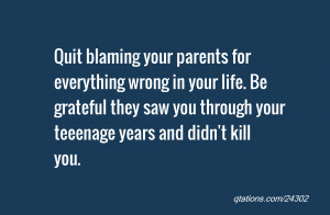 Quote #24302: Quit blaming your parents for everything wrong in your ...