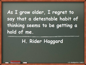 As I grow older, I regret to say that a detestable habit of thinking ...