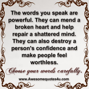 The words you speak are powerful. They can mend a broken heart and ...