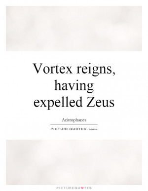 Vortex Reigns, Having Expelled Zeus Quote | Picture Quotes & Sayings