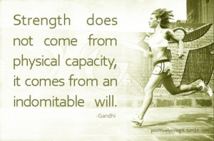 Strength does not come from physical capacity, it comes from an ...