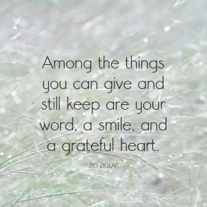 Among the things you can give and still keep are your word, a smile ...