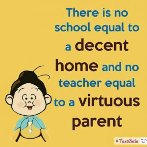 There Is No School Equal To A Decent Home And No Teacher Equal To A ...