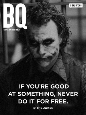 ... , never do it for free. - The JokerGet inspired now by Big Quote