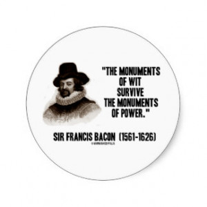 Sir Francis Bacon Monuments Of Wit Of Power Quote Round Sticker
