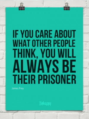 Quotes About Not Caring What People Think To care what others think.