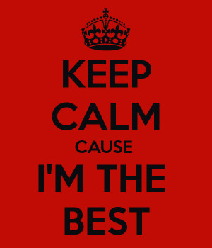 KEEP CALM CAUSE I'M THE BEST