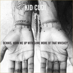 Kid Cudi – Dennis, Hook Me Up with Some More of That Whiskey. Lyrics ...
