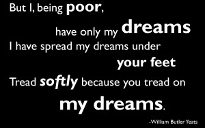 Dreams Wallpaper with Quote by William Butler yeats: But i, being poor ...
