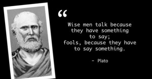 Wise Men Talk Because They Have Something To Say; Fools, Because They ...